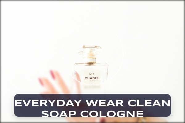 everyday wear clean soap cologne