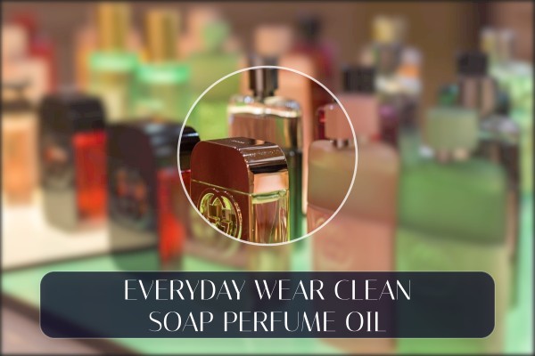 everyday wear clean soap perfume oil